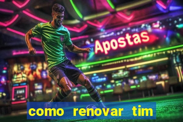 como renovar tim beta antes do prazo